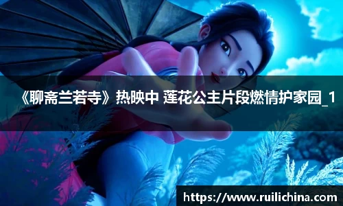 辉达娱乐：《聊斋兰若寺》热映中 莲花公主片段燃情护家园_1