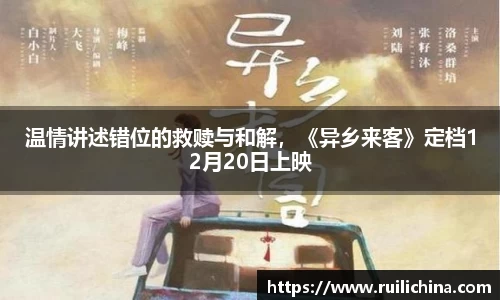 辉达娱乐：温情讲述错位的救赎与和解，《异乡来客》定档12月20日上映