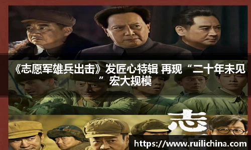 辉达娱乐：《志愿军雄兵出击》发匠心特辑 再现“二十年未见”宏大规模